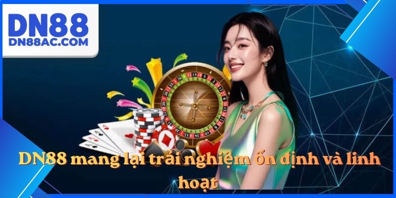 DN88 mang lại trải nghiệm ổn định và linh hoạt
