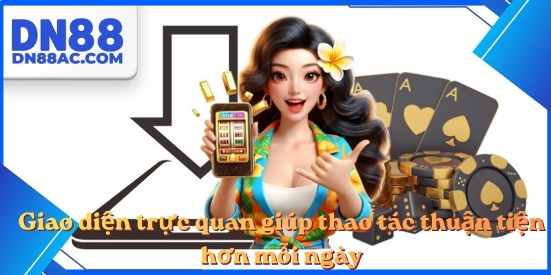 Giao diện trực quan giúp thao tác thuận tiện hơn mỗi ngày