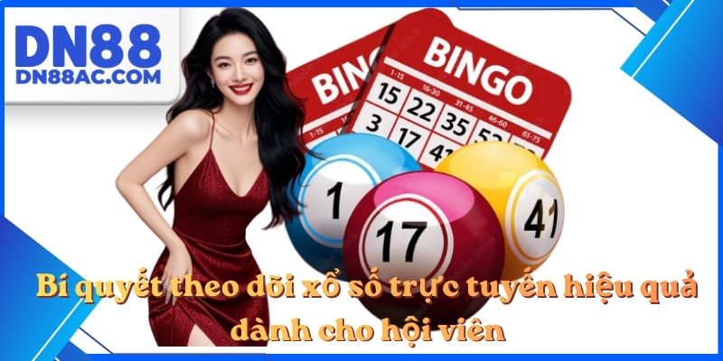 Bí quyết theo dõi xổ số trực tuyến hiệu quả dành cho hội viên